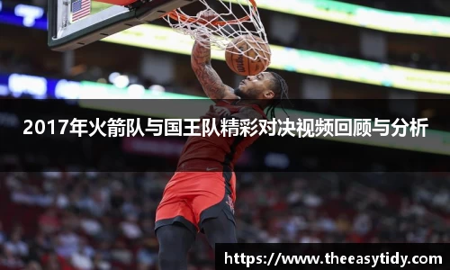 2017年火箭队与国王队精彩对决视频回顾与分析